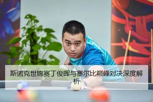 斯诺克世锦赛丁俊晖与塞尔比巅峰对决深度解析